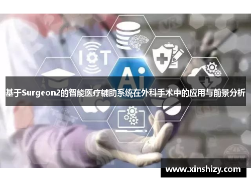 基于Surgeon2的智能医疗辅助系统在外科手术中的应用与前景分析