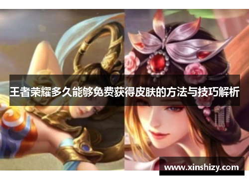 王者荣耀多久能够免费获得皮肤的方法与技巧解析
